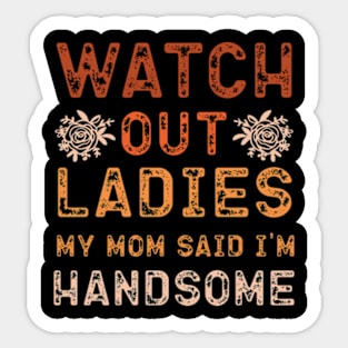 Watch Out Ladies My Mom Said I'm Handsome Sticker